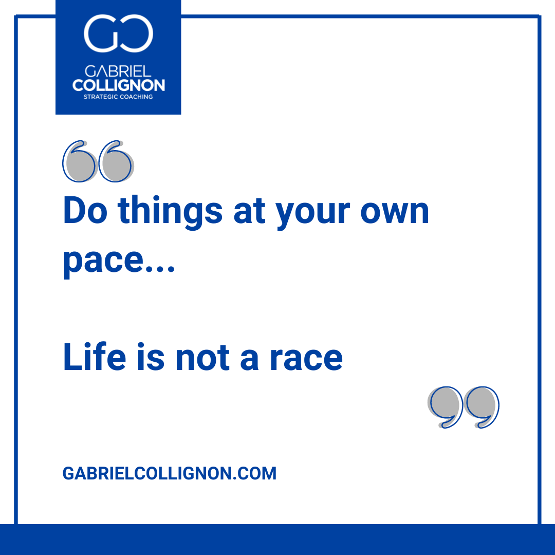 Do things at your own pace. Life's not a race